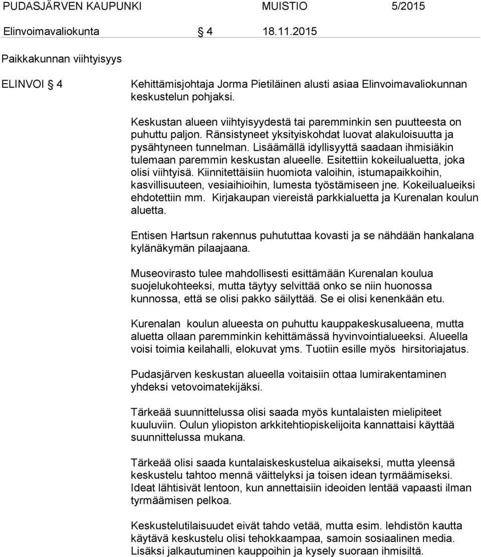 Lisäämällä idyllisyyttä saadaan ihmisiäkin tulemaan paremmin keskustan alueelle. Esitettiin kokeilualuetta, joka olisi viihtyisä.