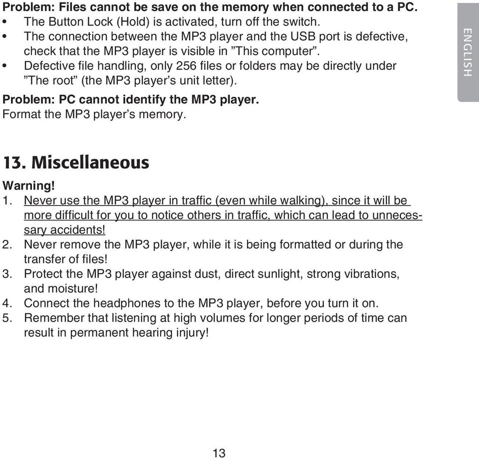 Defective file handling, only 256 files or folders may be directly under The root (the MP3 player s unit letter). Problem: PC cannot identify the MP3 player. Format the MP3 player s memory.