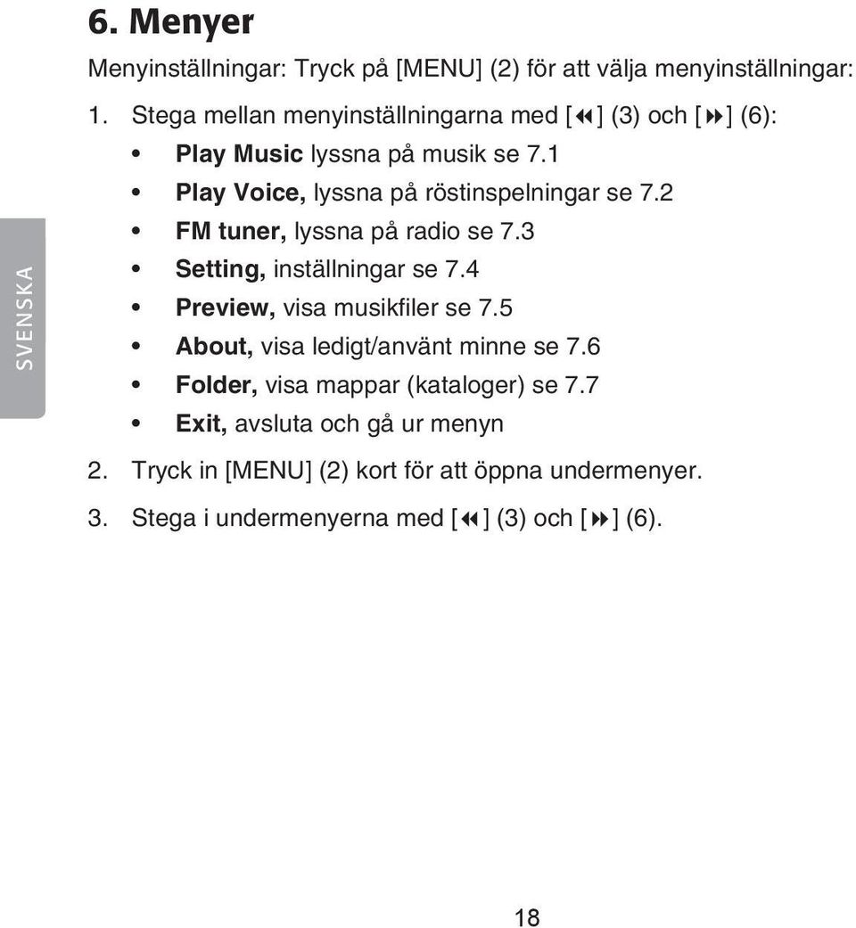 2 FM tuner, lyssna på radio se 7.3 Setting, inställningar se 7.4 Preview, visa musikfiler se 7.5 About, visa ledigt/använt minne se 7.