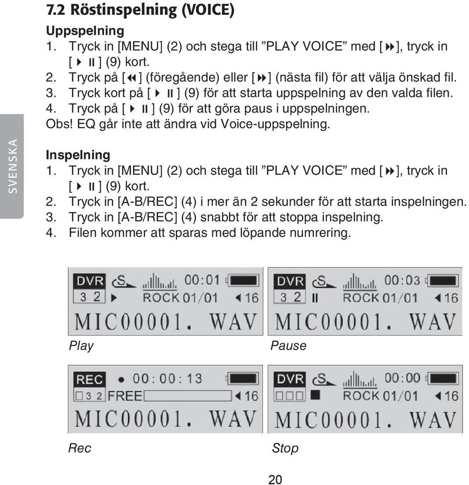 Tryck på [ ] (9) för att göra paus i uppspelningen. Obs! EQ går inte att ändra vid Voice-uppspelning. SVENSKA Inspelning 1.