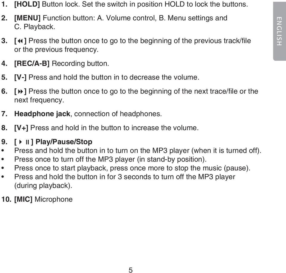 [ ] Press the button once to go to the beginning of the next trace/file or the next frequency. 7. Headphone jack, connection of headphones. 8. [V+] Press and hold in the button to increase the volume.