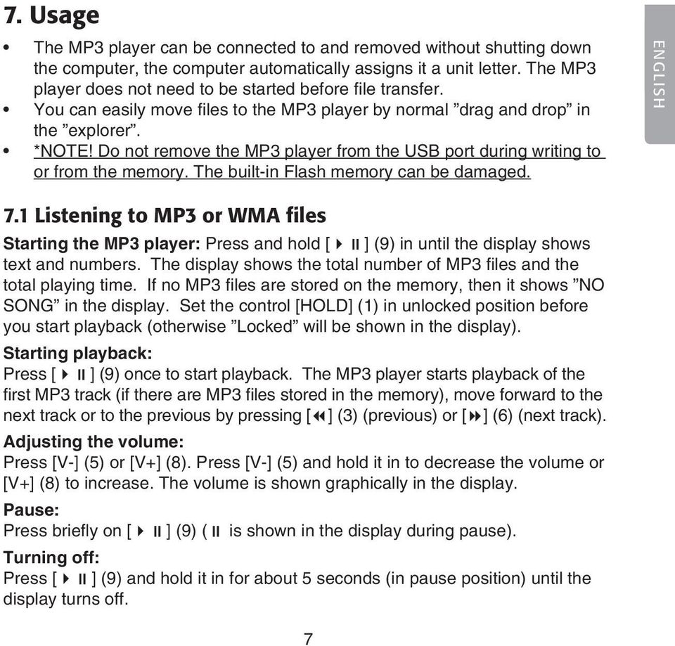 Do not remove the MP3 player from the USB port during writing to or from the memory. The built-in Flash memory can be damaged. ENGLISH 7.