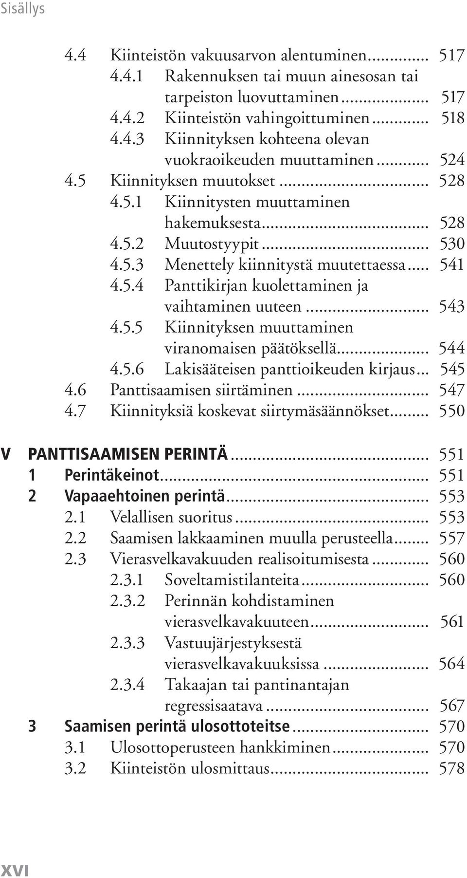 .. 543 4.5.5 Kiinnityksen muuttaminen viranomaisen päätöksellä... 544 4.5.6 Lakisääteisen panttioikeuden kirjaus... 545 4.6 Panttisaamisen siirtäminen... 547 4.