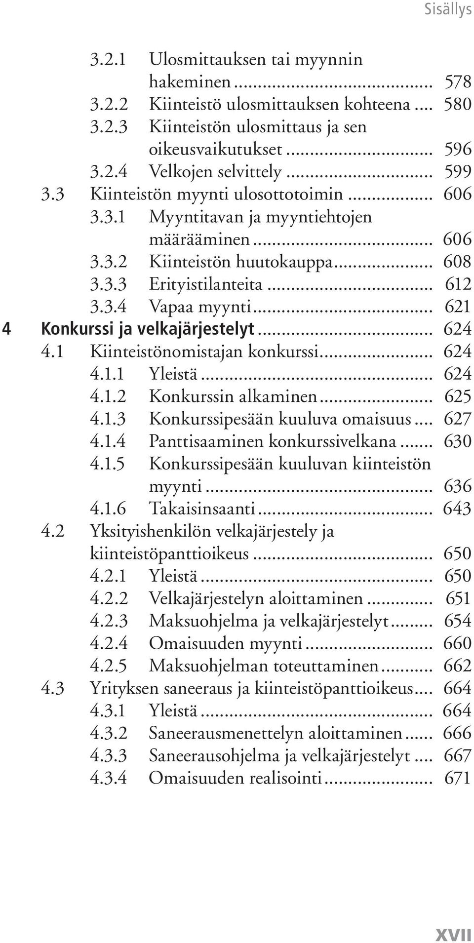 .. 621 4 Konkurssi ja velkajärjestelyt... 624 4.1 Kiinteistönomistajan konkurssi... 624 4.1.1 Yleistä... 624 4.1.2 Konkurssin alkaminen... 625 4.1.3 Konkurssipesään kuuluva omaisuus... 627 4.1.4 Panttisaaminen konkurssivelkana.