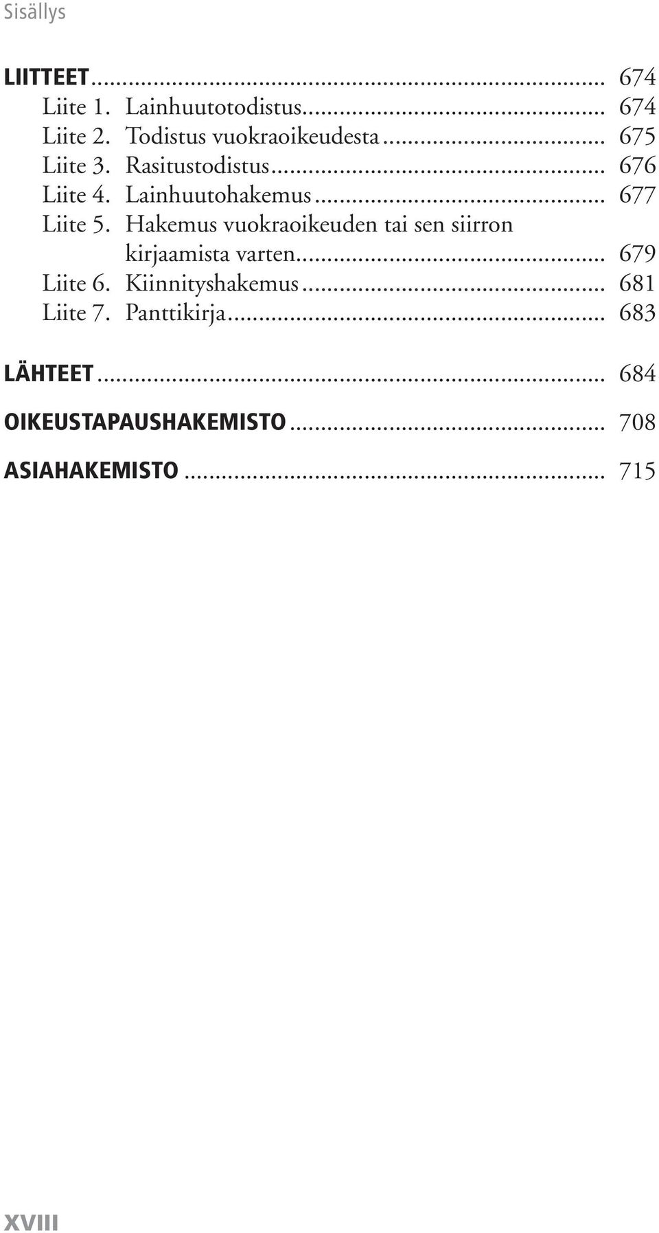 Hakemus vuokraoikeuden tai sen siirron kirjaamista varten... 679 Liite 6. Kiinnityshakemus.