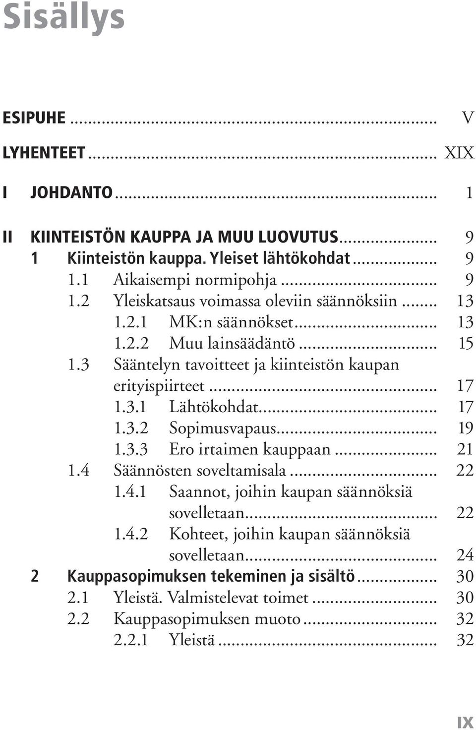 .. 19 1.3.3 Ero irtaimen kauppaan... 21 1.4 Säännösten soveltamisala... 22 1.4.1 Saannot, joihin kaupan säännöksiä sovelletaan... 22 1.4.2 Kohteet, joihin kaupan säännöksiä sovelletaan.