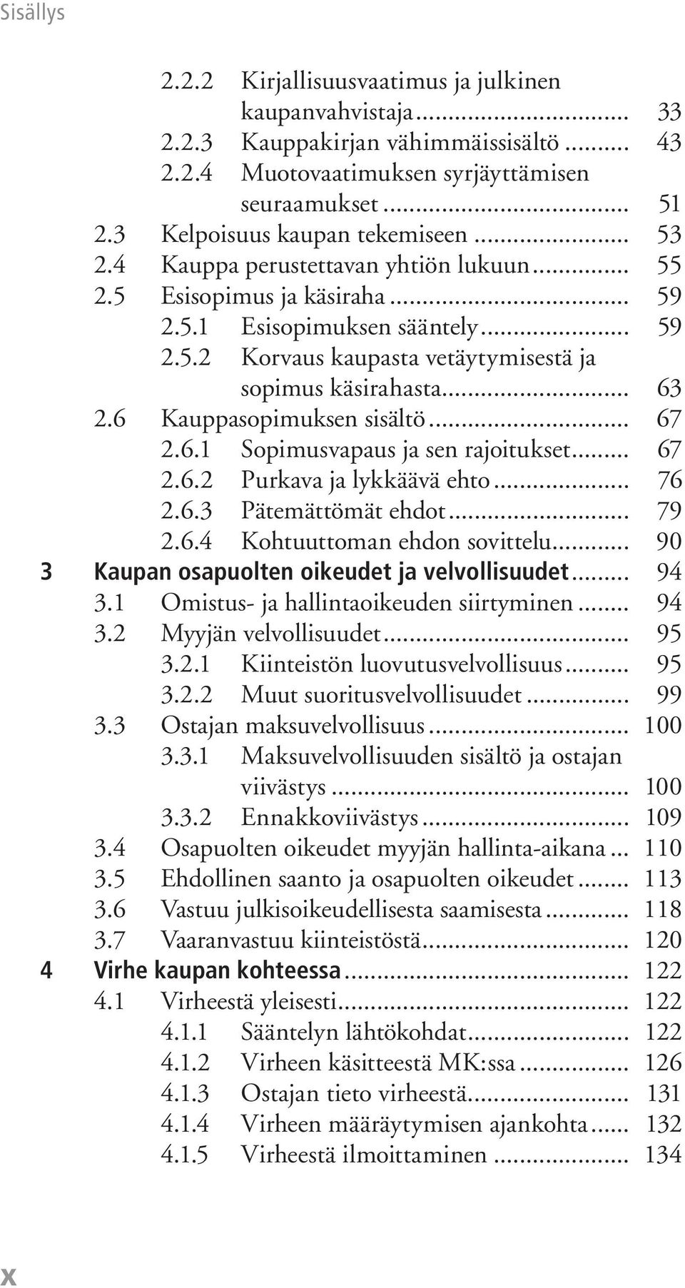 6 Kauppasopimuksen sisältö... 67 2.6.1 Sopimusvapaus ja sen rajoitukset... 67 2.6.2 Purkava ja lykkäävä ehto... 76 2.6.3 Pätemättömät ehdot... 79 2.6.4 Kohtuuttoman ehdon sovittelu.