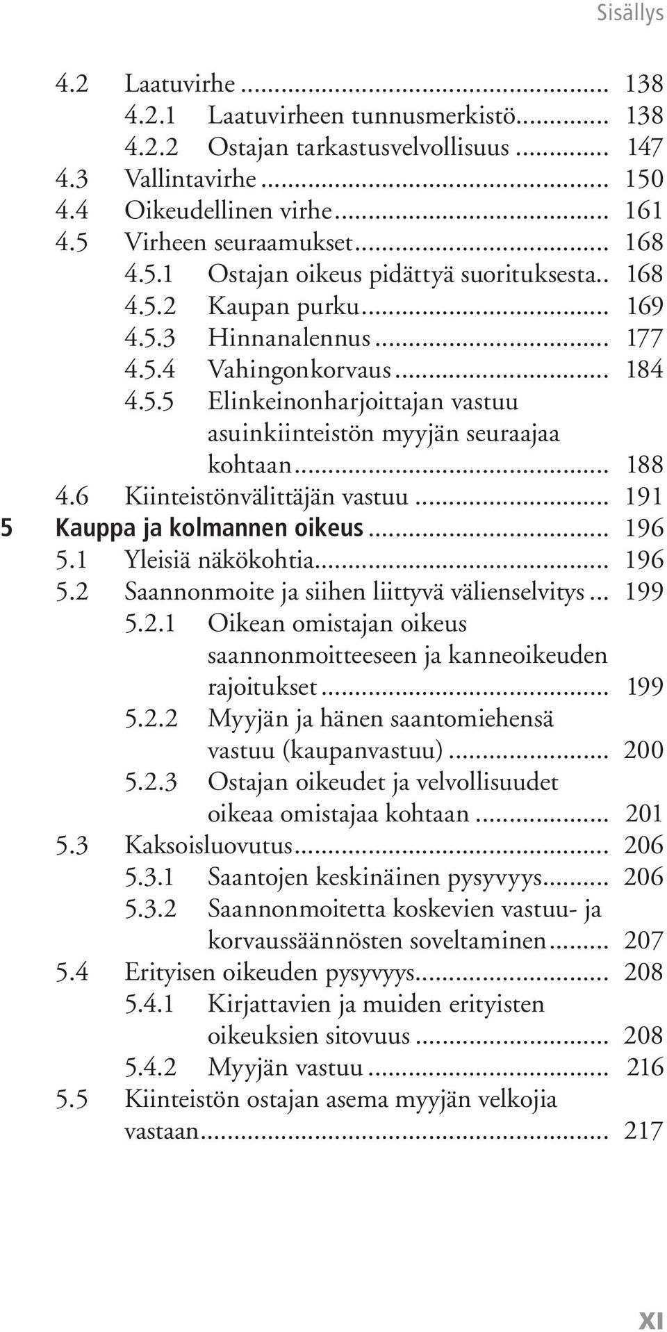 6 Kiinteistönvälittäjän vastuu... 191 5 Kauppa ja kolmannen oikeus... 196 5.1 Yleisiä näkökohtia... 196 5.2 Saannonmoite ja siihen liittyvä välienselvitys... 199 5.2.1 Oikean omistajan oikeus saannonmoitteeseen ja kanneoikeuden rajoitukset.