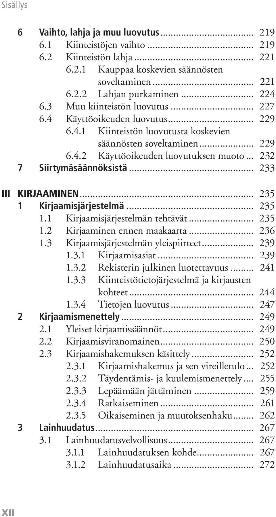 .. 232 7 Siirtymäsäännöksistä... 233 III KIRJAAMINEN... 235 1 Kirjaamisjärjestelmä... 235 1.1 Kirjaamisjärjestelmän tehtävät... 235 1.2 Kirjaaminen ennen maakaarta... 236 1.