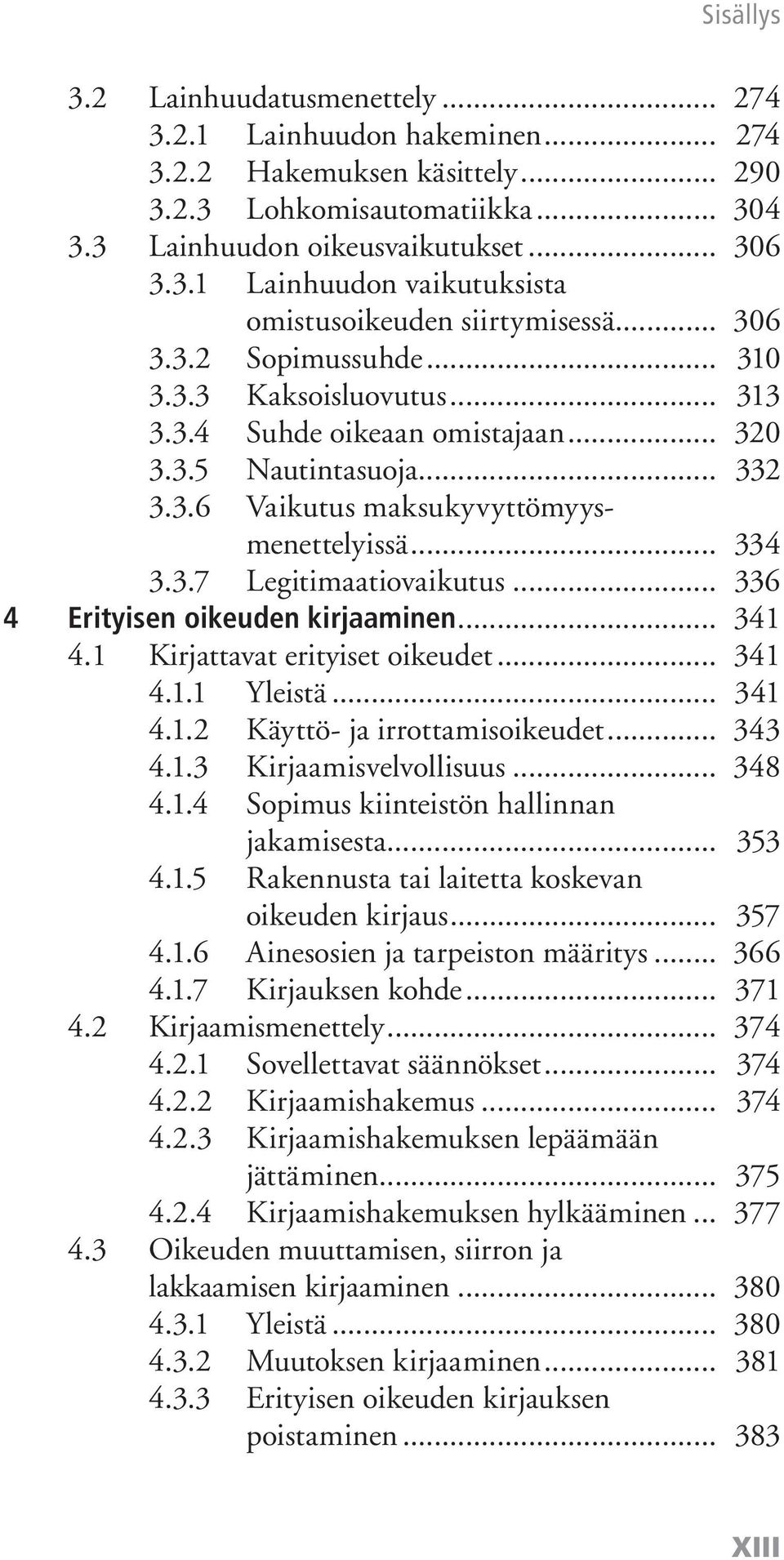 .. 336 4 Erityisen oikeuden kirjaaminen... 341 4.1 Kirjattavat erityiset oikeudet... 341 4.1.1 Yleistä... 341 4.1.2 Käyttö- ja irrottamisoikeudet... 343 4.1.3 Kirjaamisvelvollisuus... 348 4.1.4 Sopimus kiinteistön hallinnan jakamisesta.