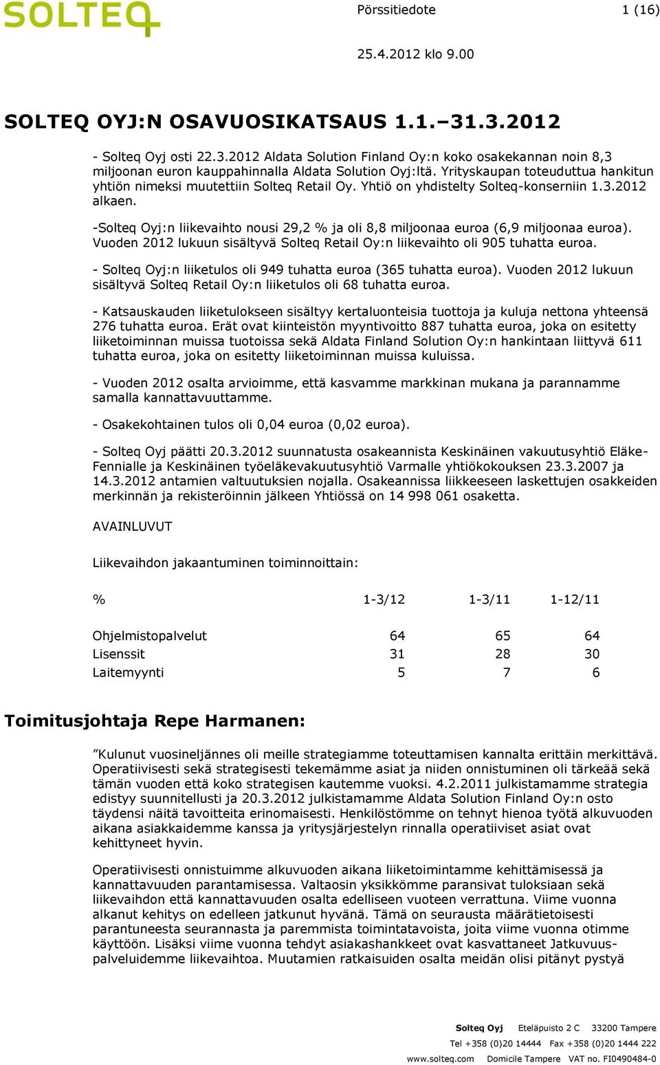 -Solteq Oyj:n liikevaihto nousi 29,2 % ja oli 8,8 miljoonaa euroa (6,9 miljoonaa euroa). Vuoden 2012 lukuun sisältyvä Solteq Retail Oy:n liikevaihto oli 905 tuhatta euroa.