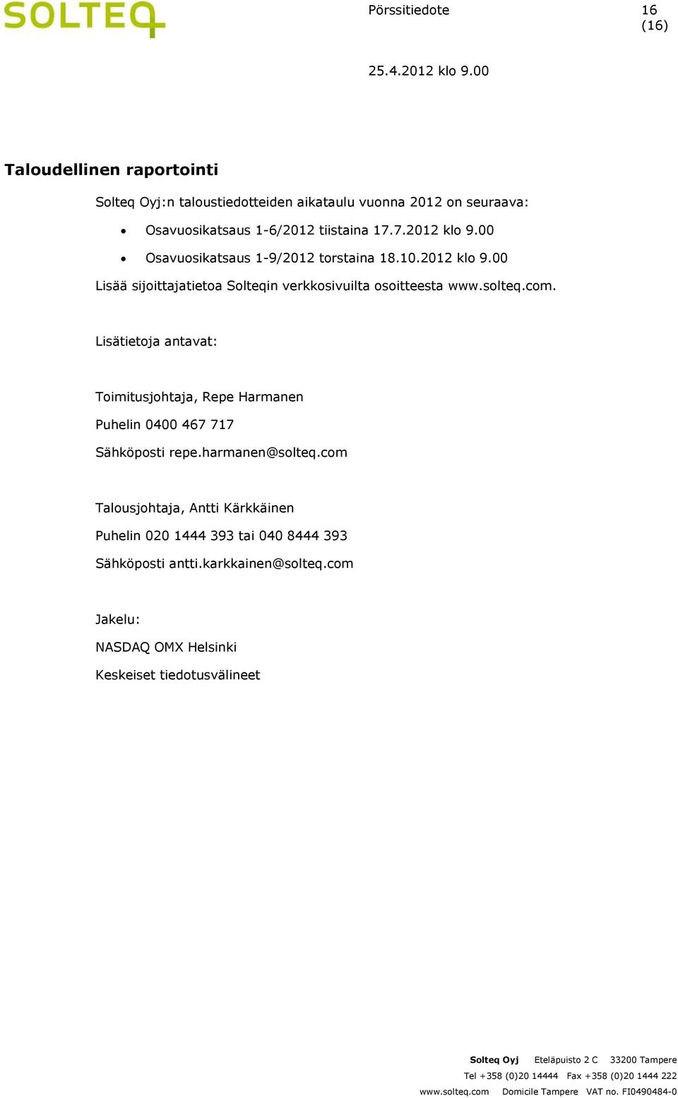 Lisätietoja antavat: Toimitusjohtaja, Repe Harmanen Puhelin 0400 467 717 Sähköposti repe.harmanen@solteq.