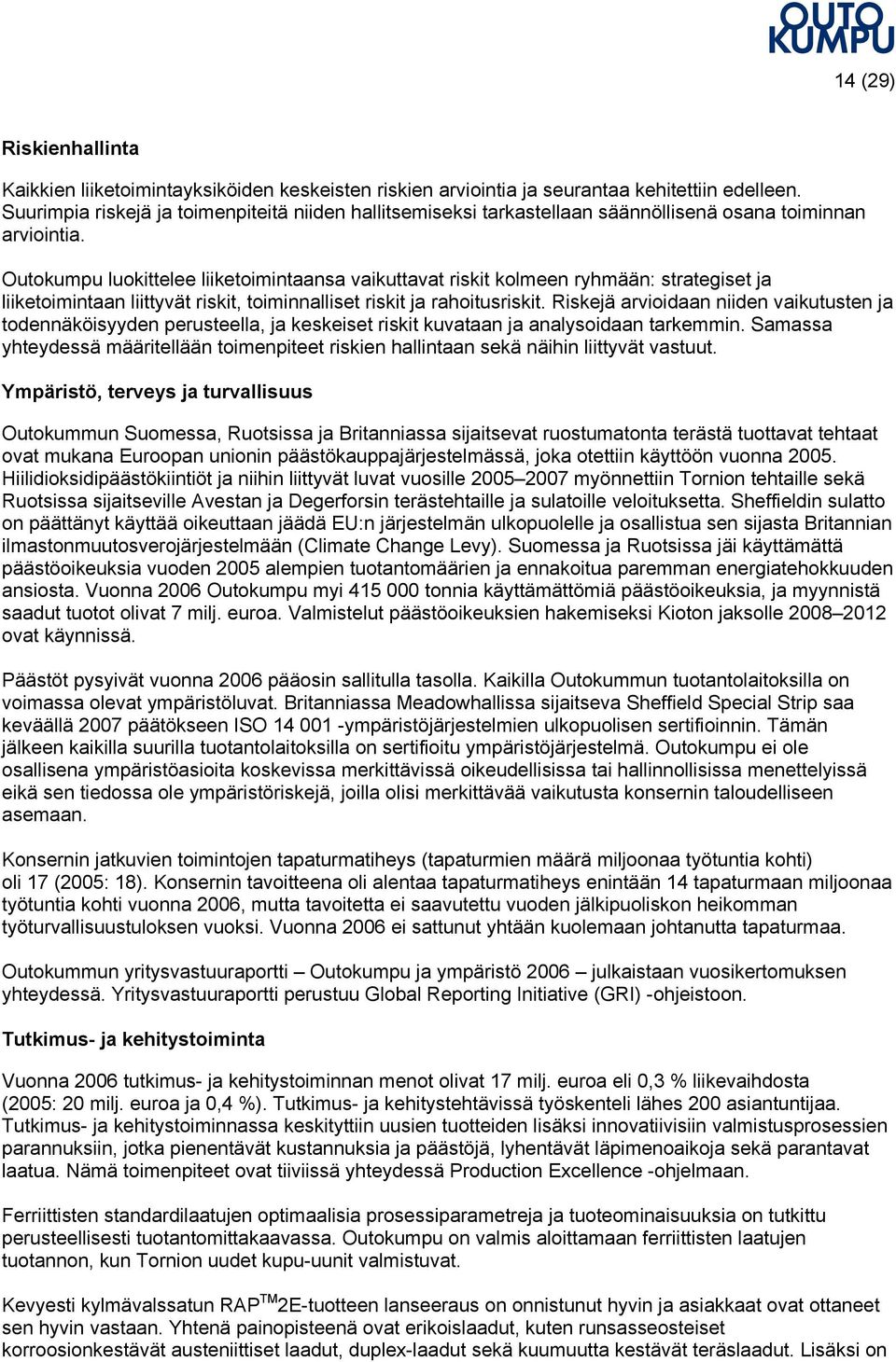 Outokumpu luokittelee liiketoimintaansa vaikuttavat riskit kolmeen ryhmään: strategiset ja liiketoimintaan liittyvät riskit, toiminnalliset riskit ja rahoitusriskit.