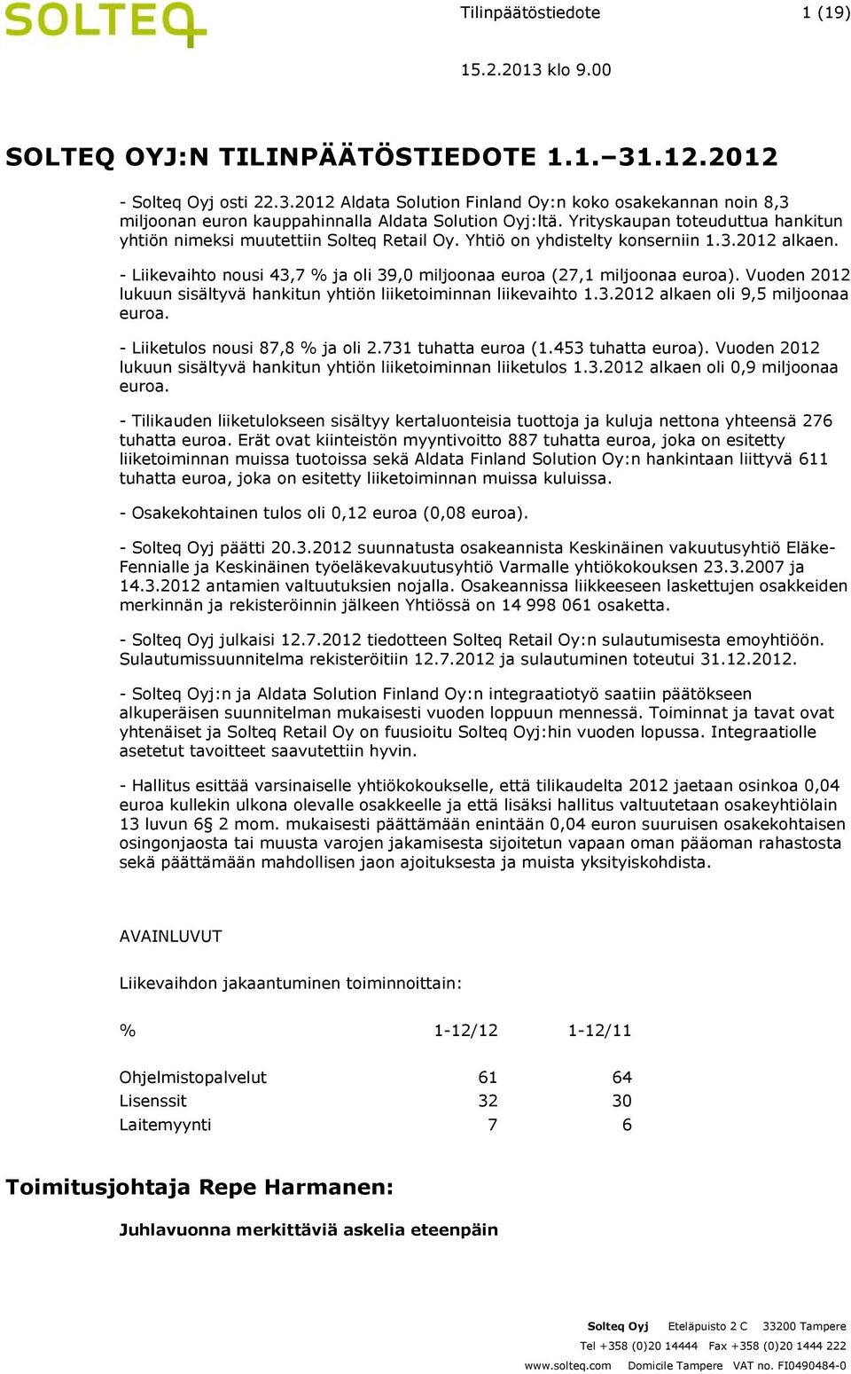 - Liikevaihto nousi 43,7 % ja oli 39,0 miljoonaa euroa (27,1 miljoonaa euroa). Vuoden 2012 lukuun sisältyvä hankitun yhtiön liiketoiminnan liikevaihto 1.3.2012 alkaen oli 9,5 miljoonaa euroa.