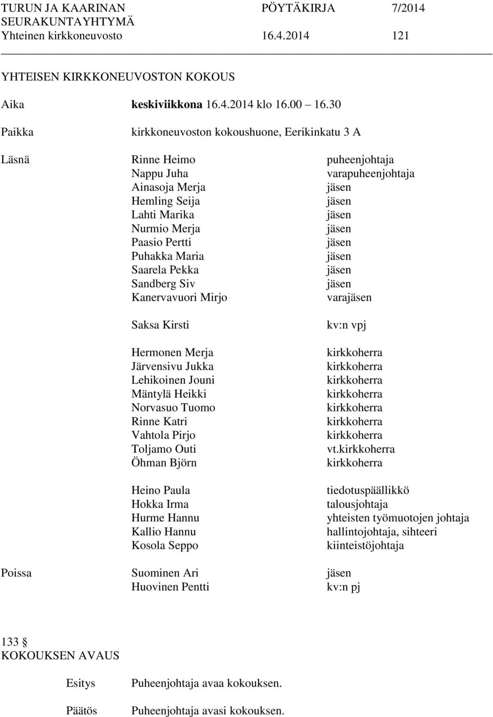 Saarela Pekka Sandberg Siv Kanervavuori Mirjo vara Saksa Kirsti Hermonen Merja Järvensivu Jukka Lehikoinen Jouni Mäntylä Heikki Norvasuo Tuomo Rinne Katri Vahtola Pirjo Toljamo Outi Öhman Björn Heino