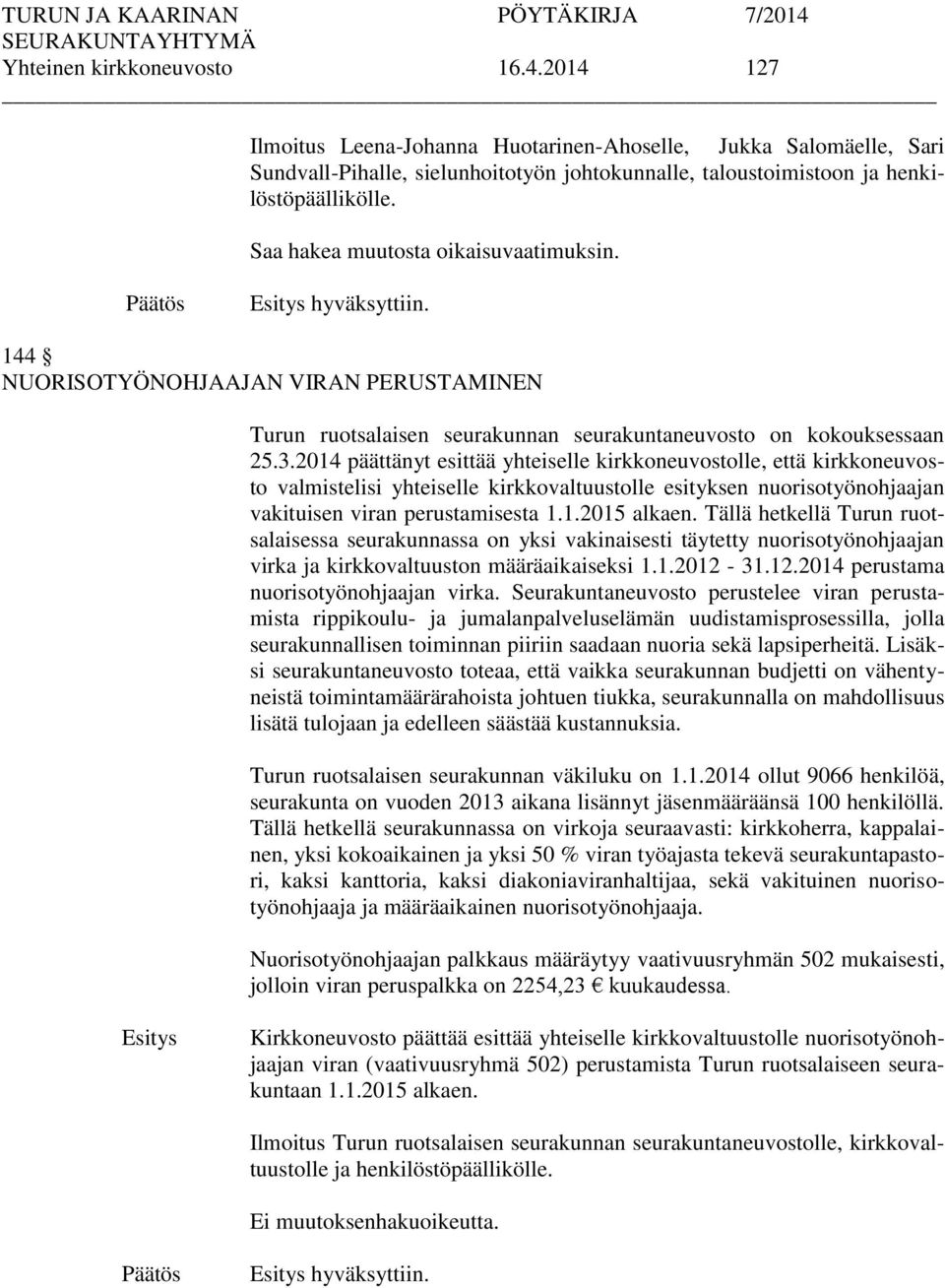 2014 päättänyt esittää yhteiselle kirkkoneuvostolle, että kirkkoneuvosto valmistelisi yhteiselle kirkkovaltuustolle esityksen nuorisotyönohjaajan vakituisen viran perustamisesta 1.1.2015 alkaen.