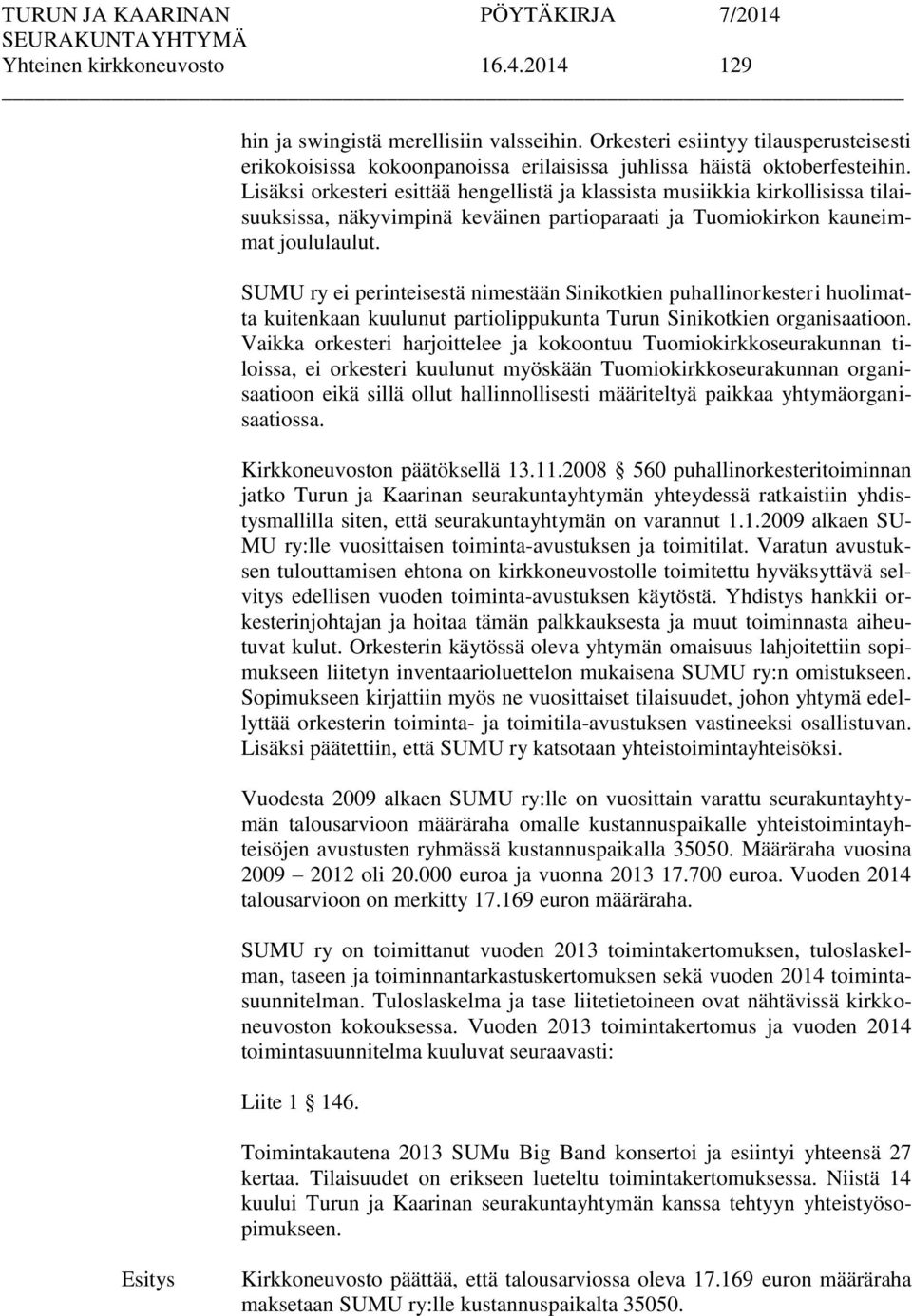 SUMU ry ei perinteisestä nimestään Sinikotkien puhallinorkesteri huolimatta kuitenkaan kuulunut partiolippukunta Turun Sinikotkien organisaatioon.