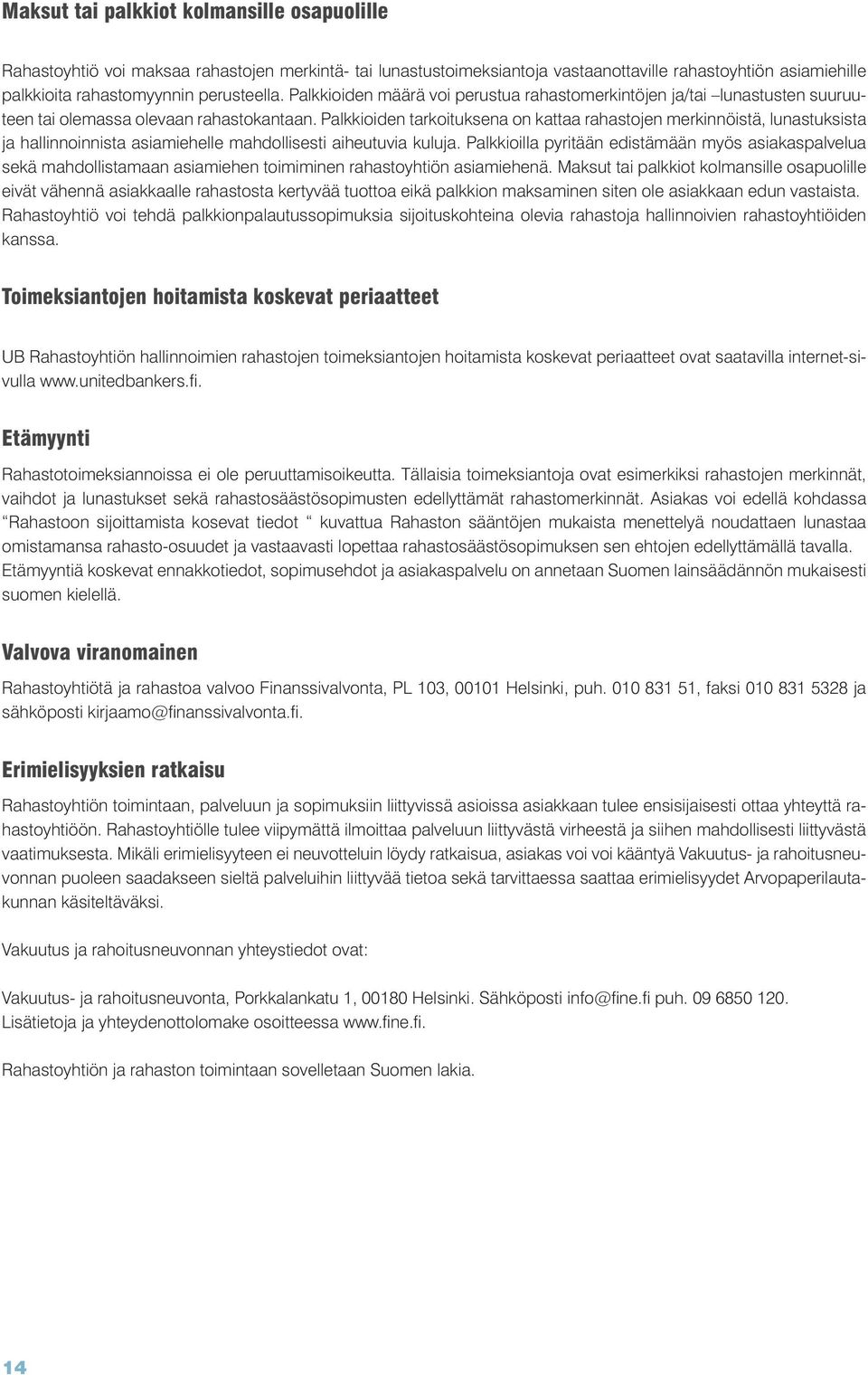 Palkkioiden tarkoituksena on kattaa rahastojen merkinnöistä, lunastuksista ja hallinnoinnista asiamiehelle mahdollisesti aiheutuvia kuluja.