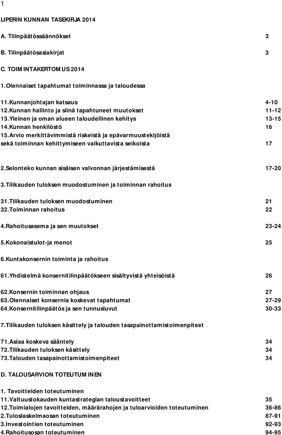 Arvio merkittävimmistä riskeistä ja epävarmuustekijöistä sekä toiminnan kehittymiseen vaikuttavista seikoista 7 2.Selonteko kunnan sisäisen valvonnan järjestämisestä 7-20 3.