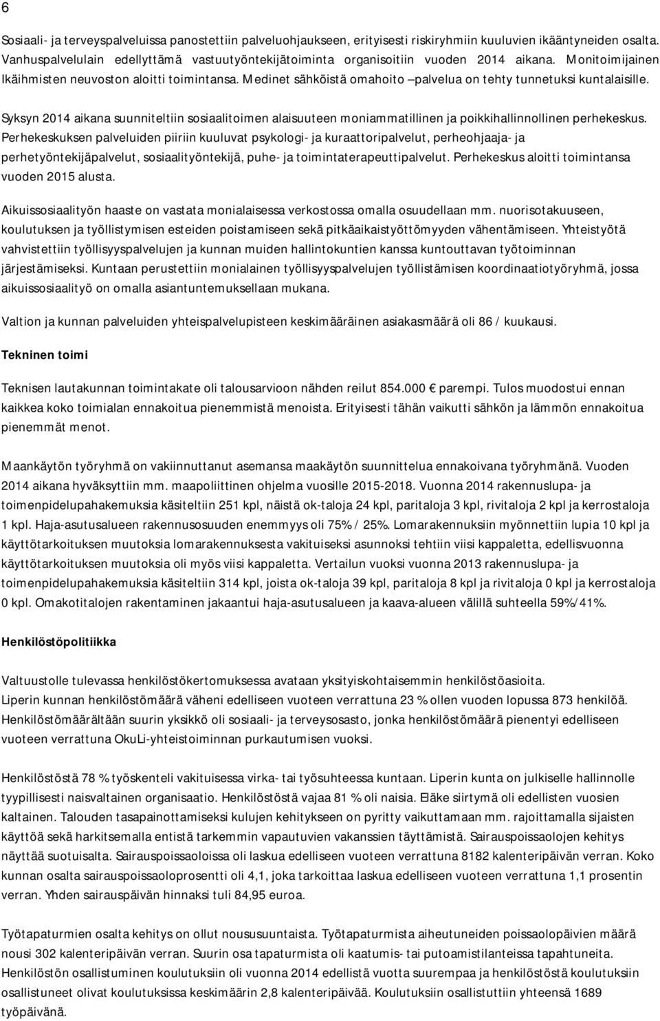 Medinet sähköistä omahoito palvelua on tehty tunnetuksi kuntalaisille. Syksyn 204 aikana suunniteltiin sosiaalitoimen alaisuuteen moniammatillinen ja poikkihallinnollinen perhekeskus.