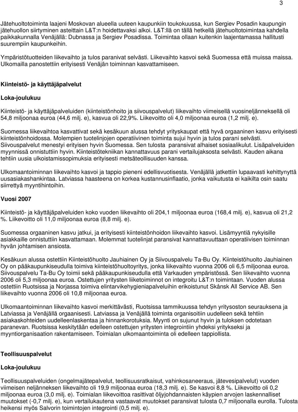 Ympäristötuotteiden liikevaihto ja tulos paranivat selvästi. Liikevaihto kasvoi sekä Suomessa että muissa maissa. Ulkomailla panostettiin erityisesti Venäjän toiminnan kasvattamiseen.