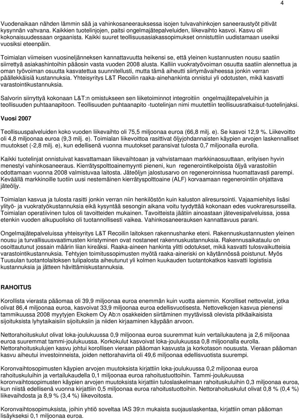 Toimialan viimeisen vuosineljänneksen kannattavuutta heikensi se, että yleinen kustannusten nousu saatiin siirrettyä asiakashintoihin pääosin vasta vuoden 2008 alusta.