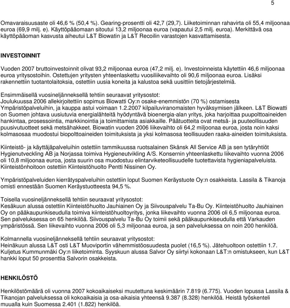 INVESTOINNIT Vuoden 2007 bruttoinvestoinnit olivat 93,2 miljoonaa euroa (47,2 milj. e). Investoinneista käytettiin 46,6 miljoonaa euroa yritysostoihin.