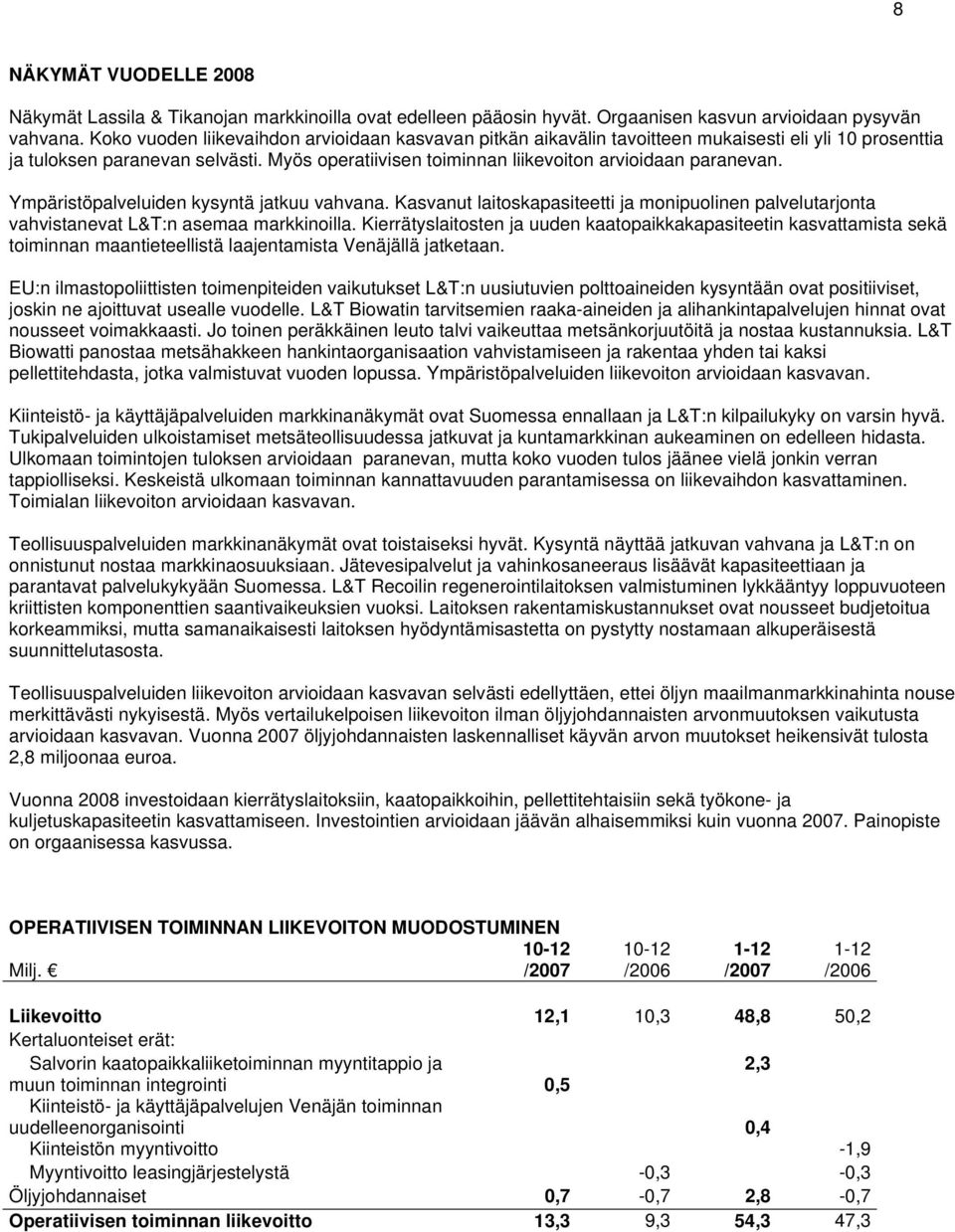 Ympäristöpalveluiden kysyntä jatkuu vahvana. Kasvanut laitoskapasiteetti ja monipuolinen palvelutarjonta vahvistanevat L&T:n asemaa markkinoilla.