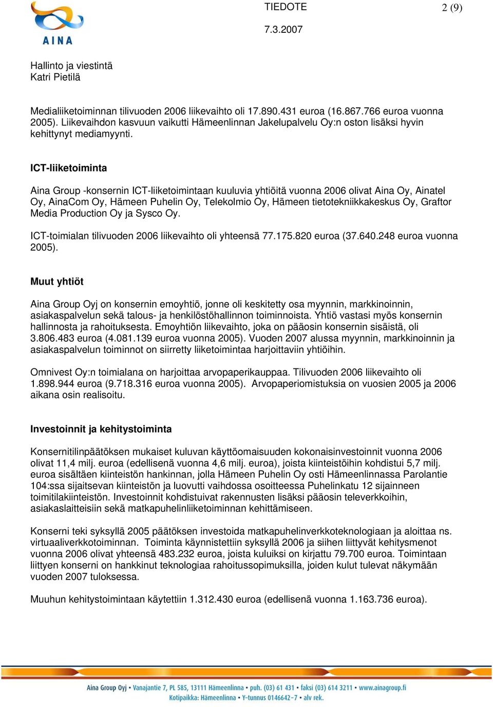 ICT-liiketoiminta Aina Group -konsernin ICT-liiketoimintaan kuuluvia yhtiöitä vuonna 2006 olivat Aina Oy, Ainatel Oy, AinaCom Oy, Hämeen Puhelin Oy, Telekolmio Oy, Hämeen tietotekniikkakeskus Oy,