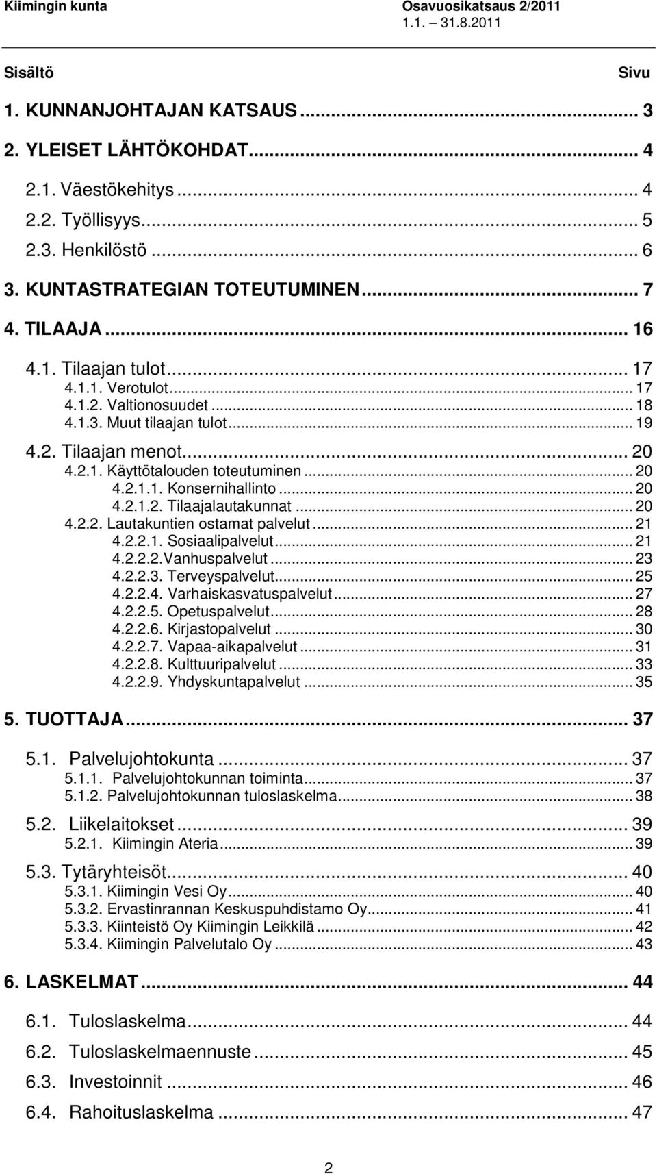 .. 20 4.2.2. Lautakuntien ostamat palvelut... 21 4.2.2.1. Sosiaalipalvelut... 21 4.2.2.2.Vanhuspalvelut... 23 4.2.2.3. Terveyspalvelut... 25 4.2.2.4. Varhaiskasvatuspalvelut... 27 4.2.2.5. Opetuspalvelut.