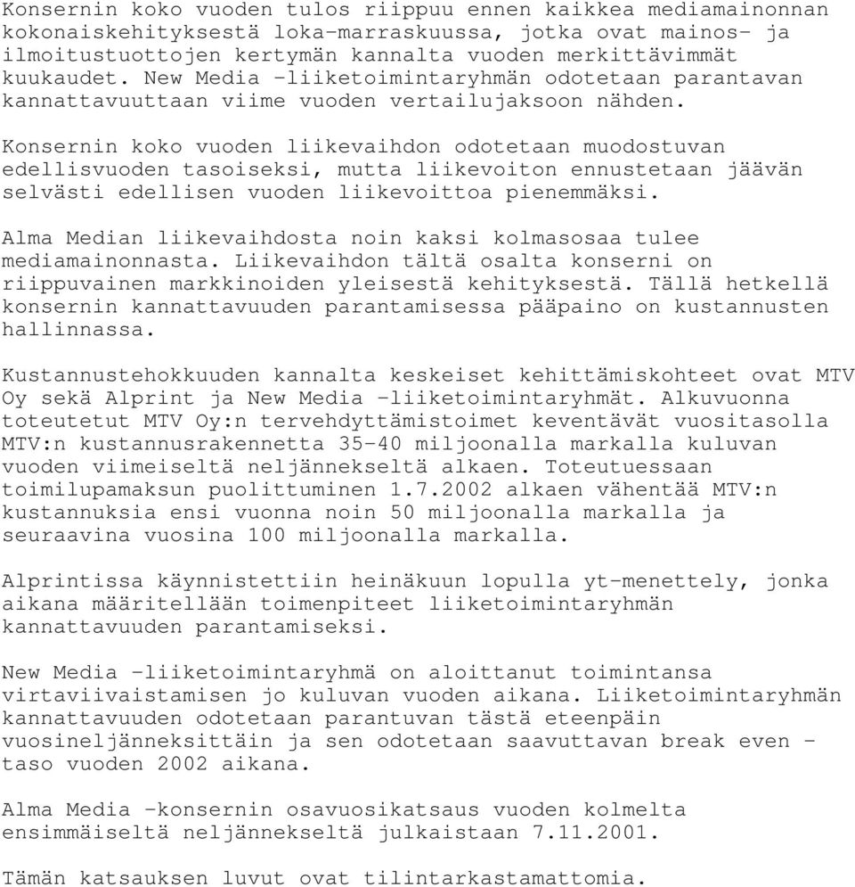 Konsernin koko vuoden liikevaihdon odotetaan muodostuvan edellisvuoden tasoiseksi, mutta liikevoiton ennustetaan jäävän selvästi edellisen vuoden liikevoittoa pienemmäksi.