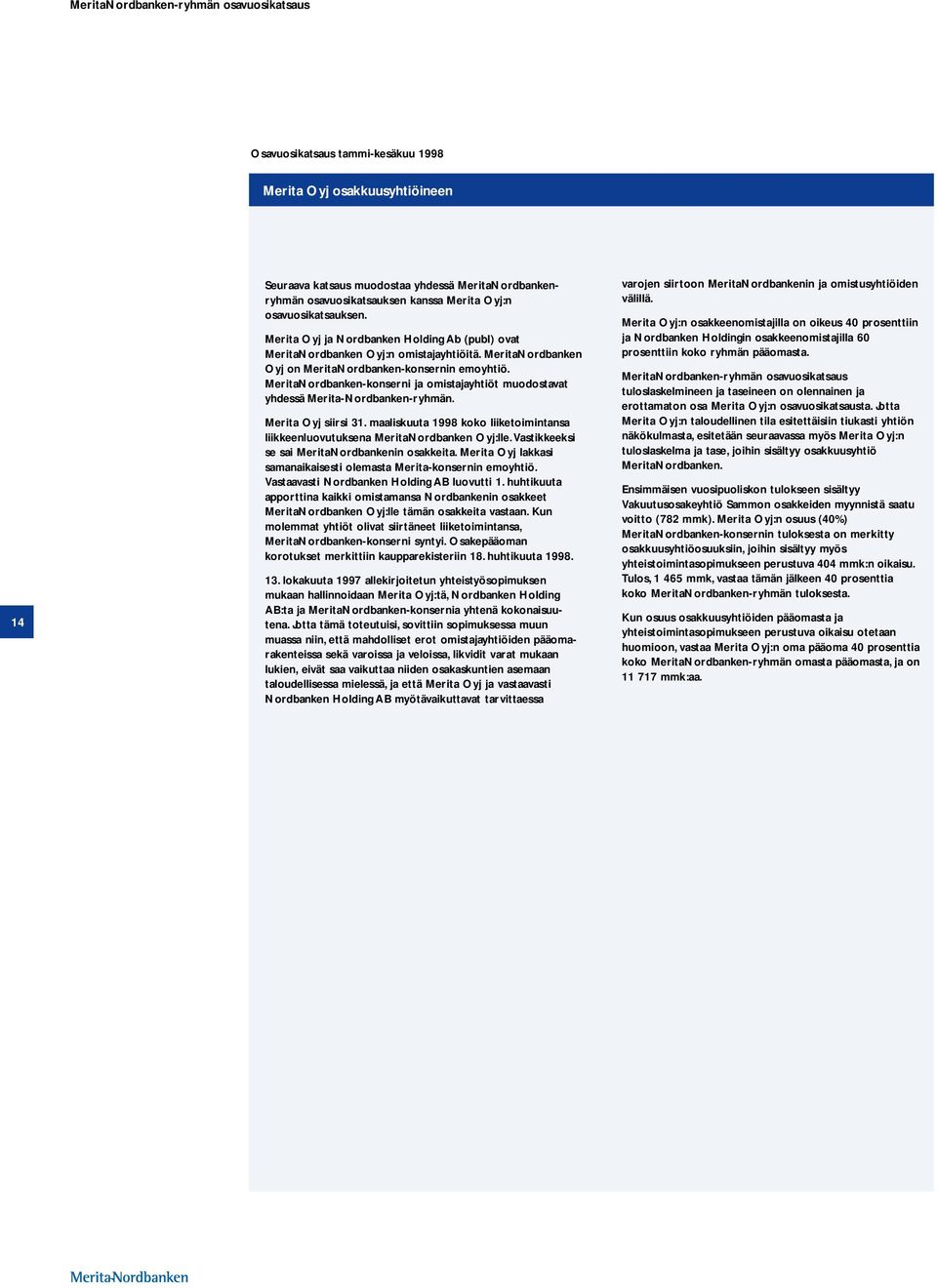 MeritaNordbanken-konserni ja omistajayhtiöt muodostavat yhdessä Merita-Nordbanken-ryhmän. Merita Oyj siirsi 31. maaliskuuta 1998 koko liiketoimintansa liikkeenluovutuksena MeritaNordbanken Oyj:lle.