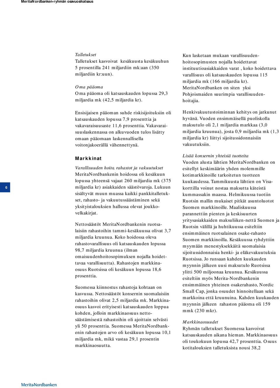 Ensisijaisen pääoman suhde riskisijoituksiin oli katsauskauden lopussa 7,9 prosenttia ja vakavaraisuusaste 11,6 prosenttia.