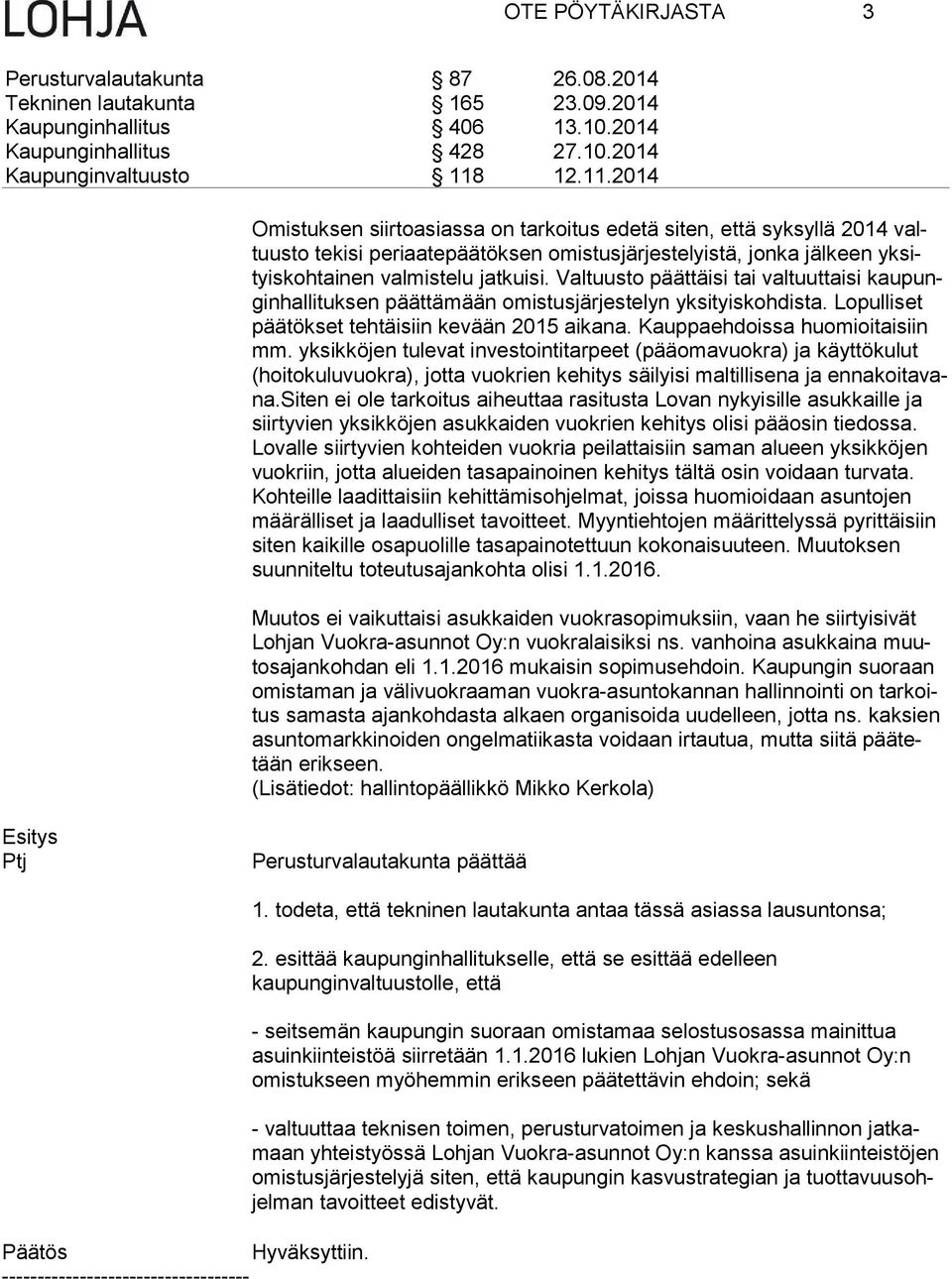 Kauppaehdoissa huomioitaisiin mm. yksikköjen tulevat investointitarpeet (pääomavuokra) ja käyttökulut (hoi to ku lu vuok ra), jotta vuokrien kehitys säilyisi maltillisena ja en na koi ta vana.