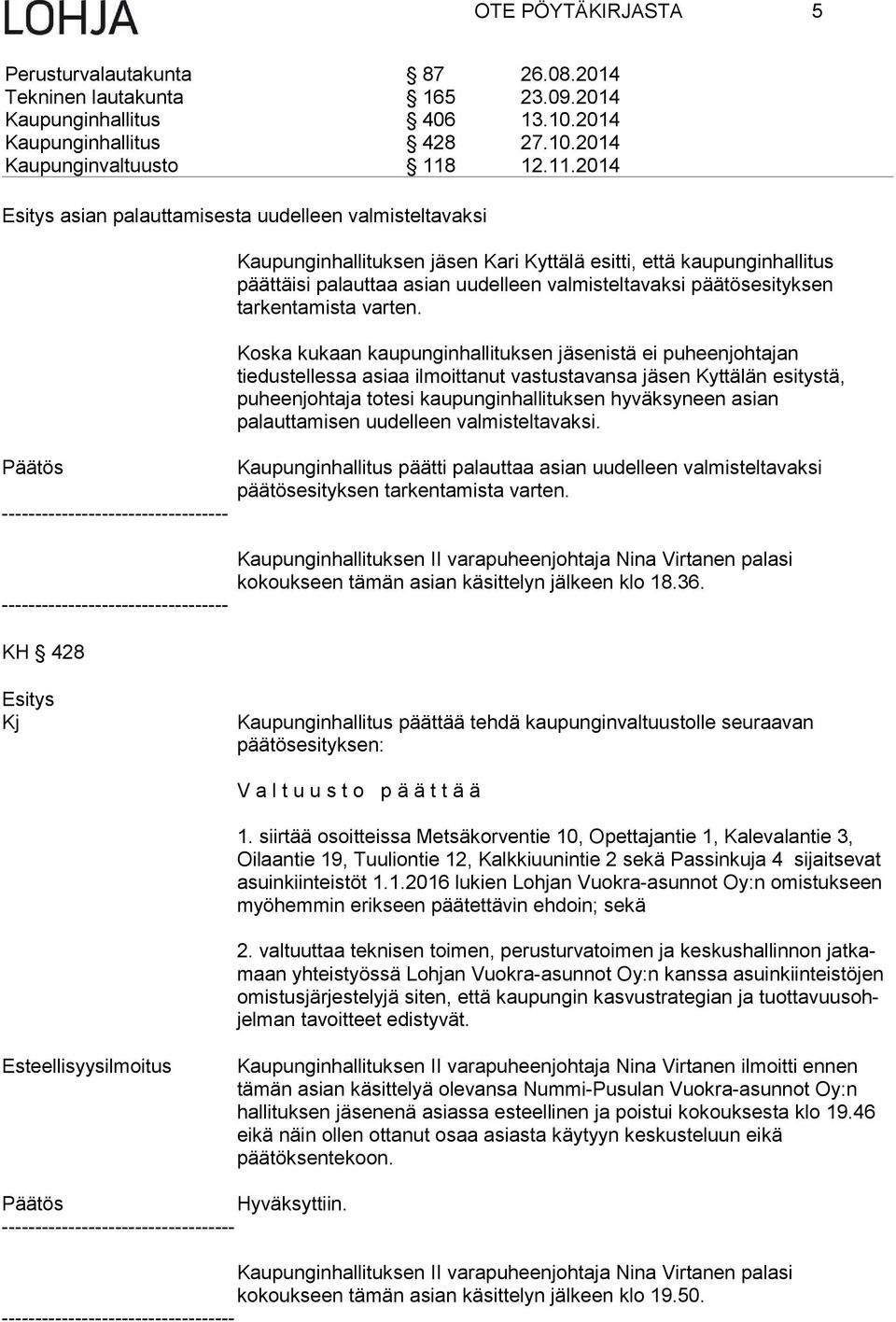 Koska kukaan kaupunginhallituksen jäsenistä ei puheenjohtajan tiedustellessa asiaa ilmoittanut vastustavansa jäsen Kyttälän esitystä, puheenjohtaja totesi kaupunginhallituksen hyväksyneen asian