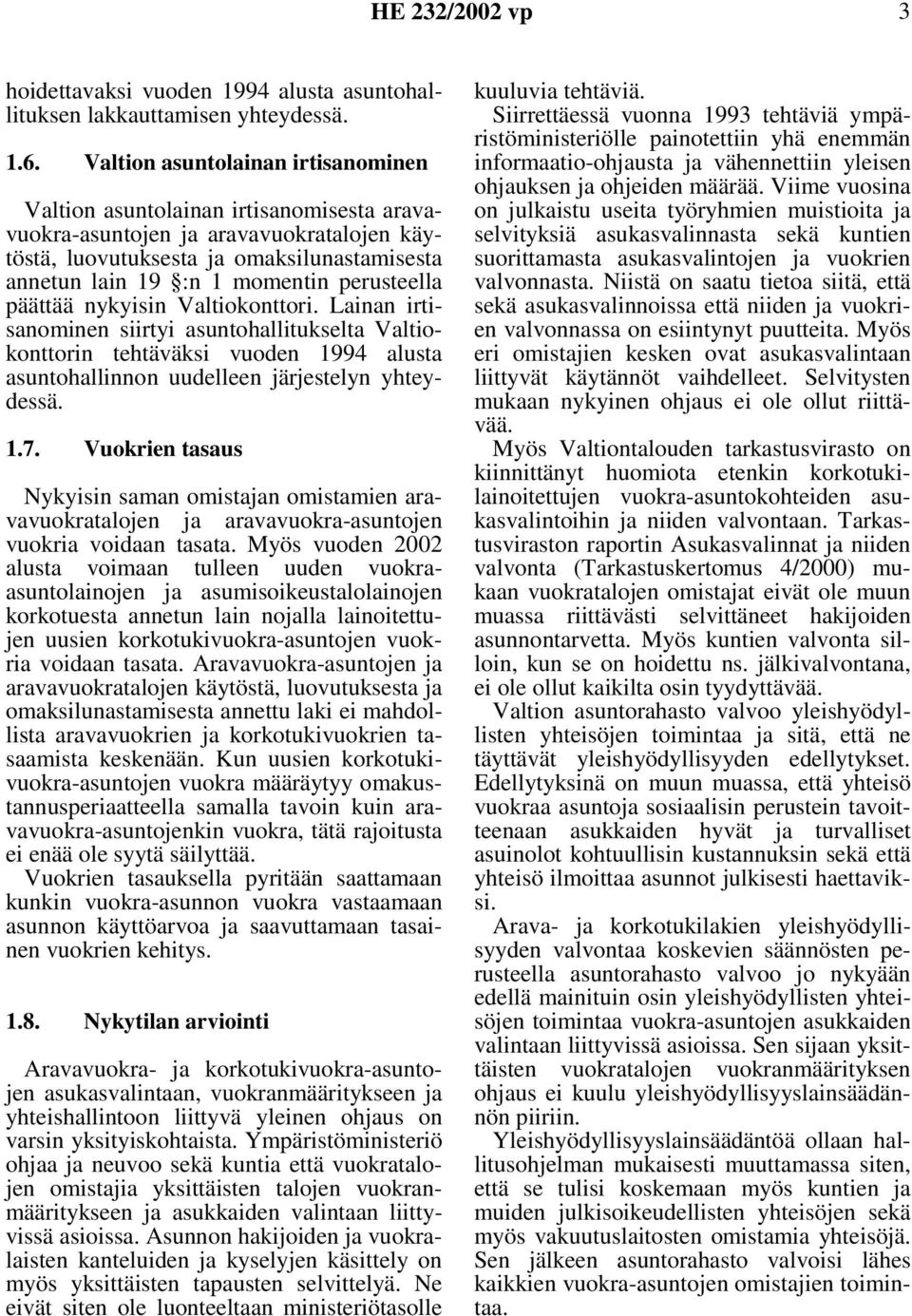 perusteella päättää nykyisin Valtiokonttori. Lainan irtisanominen siirtyi asuntohallitukselta Valtiokonttorin tehtäväksi vuoden 1994 alusta asuntohallinnon uudelleen järjestelyn yhteydessä. 1.7.