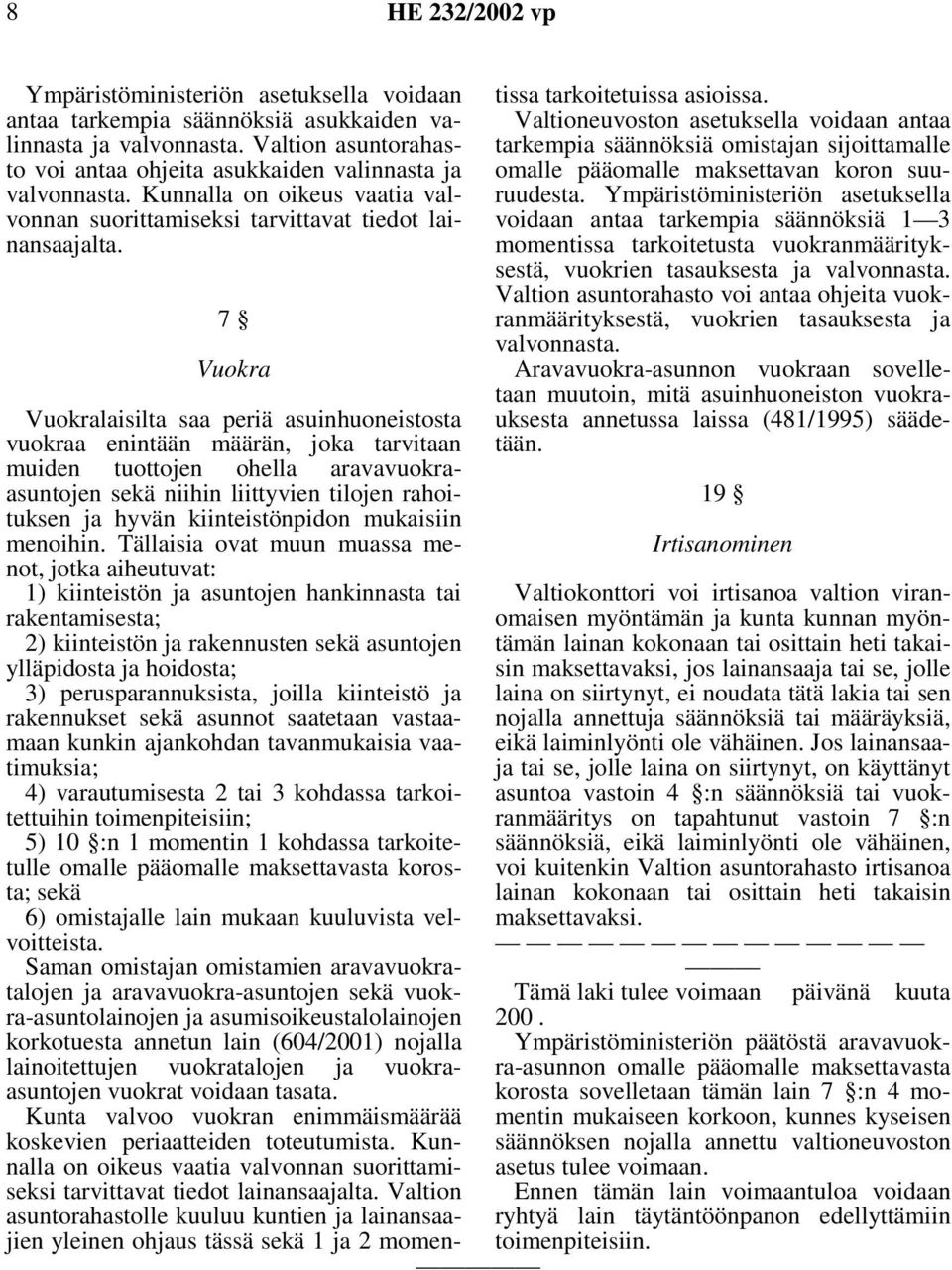7 Vuokra Vuokralaisilta saa periä asuinhuoneistosta vuokraa enintään määrän, joka tarvitaan muiden tuottojen ohella aravavuokraasuntojen sekä niihin liittyvien tilojen rahoituksen ja hyvän
