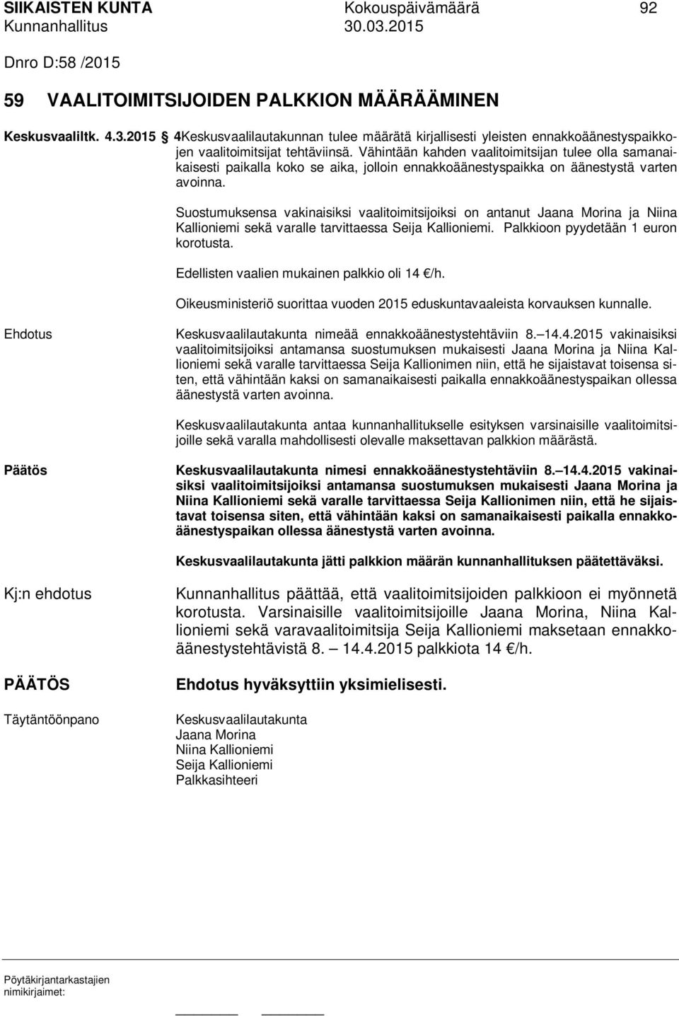 Vähintään kahden vaalitoimitsijan tulee olla samanaikaisesti paikalla koko se aika, jolloin ennakkoäänestyspaikka on äänestystä varten avoinna.