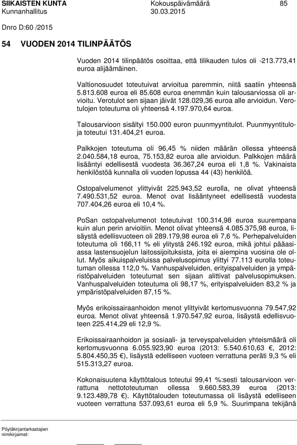 029,36 euroa alle arvioidun. Verotulojen toteutuma oli yhteensä 4.197.970,64 euroa. Talousarvioon sisältyi 150.000 euron puunmyyntitulot. Puunmyyntituloja toteutui 131.404,21 euroa.