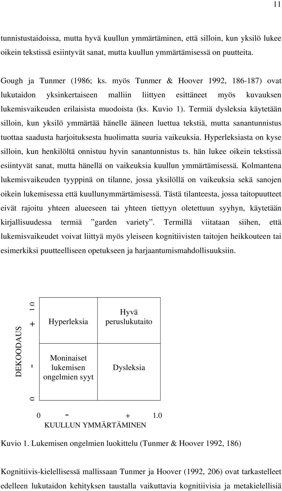 Termiä dysleksia käytetään silloin, kun yksilö ymmärtää hänelle ääneen luettua tekstiä, mutta sanantunnistus tuottaa saadusta harjoituksesta huolimatta suuria vaikeuksia.