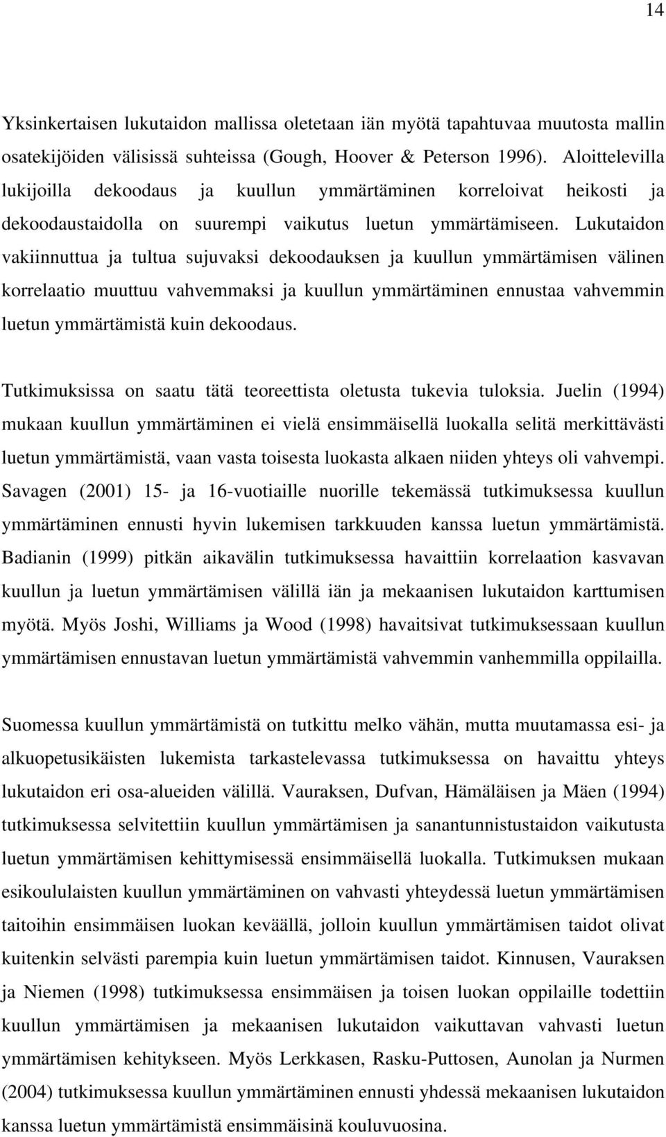 Lukutaidon vakiinnuttua ja tultua sujuvaksi dekoodauksen ja kuullun ymmärtämisen välinen korrelaatio muuttuu vahvemmaksi ja kuullun ymmärtäminen ennustaa vahvemmin luetun ymmärtämistä kuin dekoodaus.