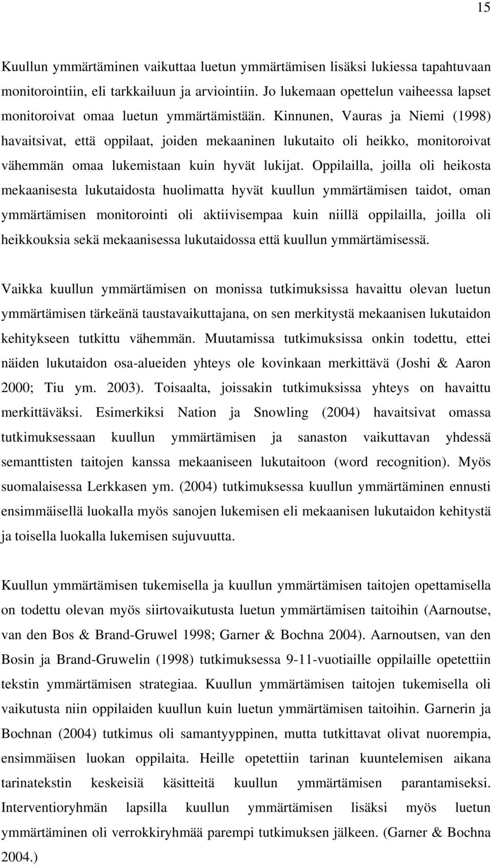 Kinnunen, Vauras ja Niemi (1998) havaitsivat, että oppilaat, joiden mekaaninen lukutaito oli heikko, monitoroivat vähemmän omaa lukemistaan kuin hyvät lukijat.