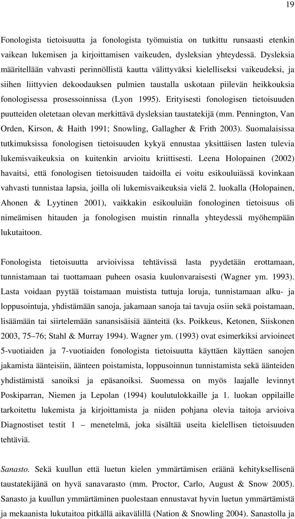 prosessoinnissa (Lyon 1995). Erityisesti fonologisen tietoisuuden puutteiden oletetaan olevan merkittävä dysleksian taustatekijä (mm.