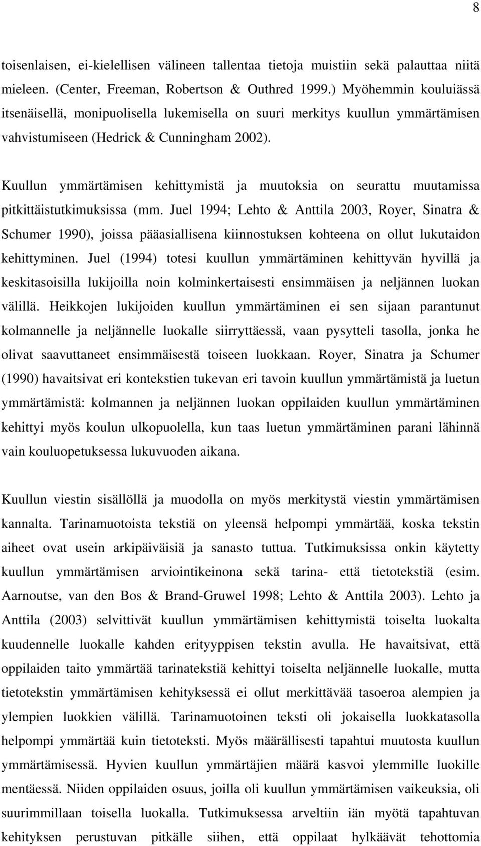 Kuullun ymmärtämisen kehittymistä ja muutoksia on seurattu muutamissa pitkittäistutkimuksissa (mm.