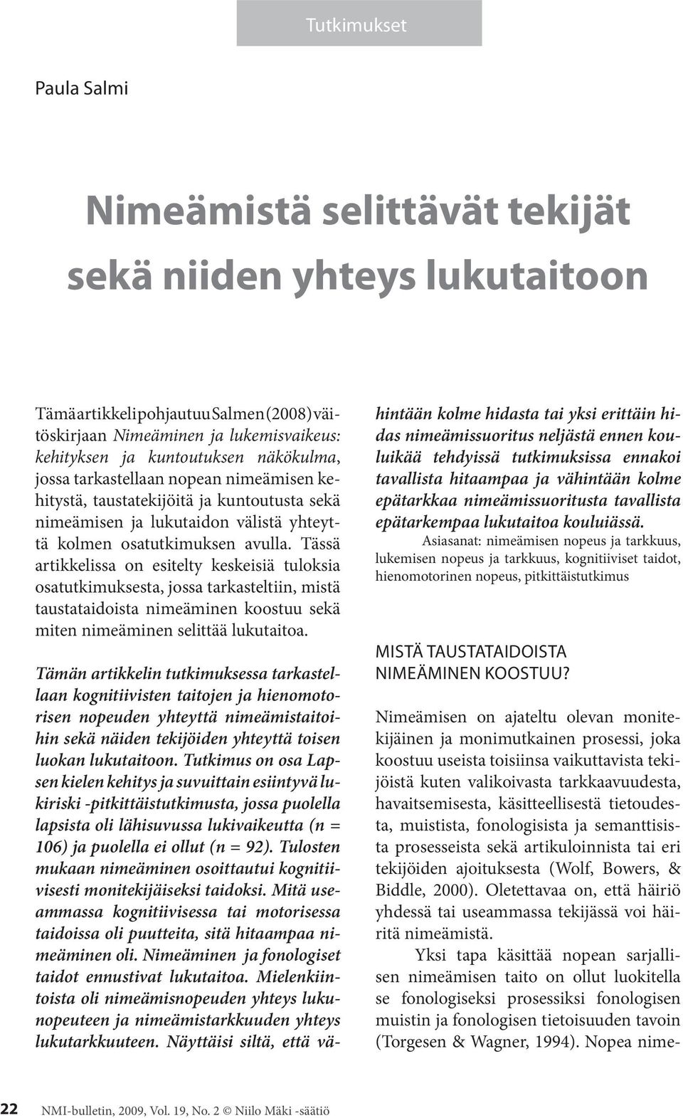 Tässä artikkelissa on esitelty keskeisiä tuloksia osatutkimuksesta, jossa tarkasteltiin, mistä taustataidoista nimeäminen koostuu sekä miten nimeäminen selittää lukutaitoa.