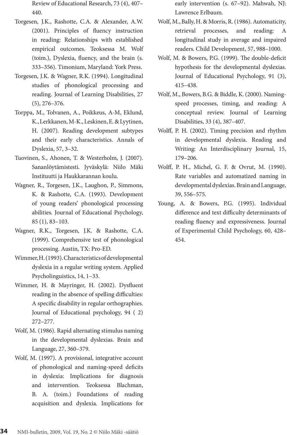 Timonium, Maryland: York Press. Torgesen, J.K. & Wagner, R.K. (1994). Longitudinal studies of phonological processing and reading. Journal of Learning Disabilities, 27 (5), 276 376. Torppa, M.