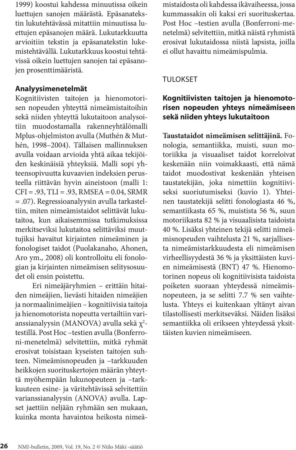 Analyysimenetelmät Kognitiivisten taitojen ja hienomotorisen nopeuden yhteyttä nimeämistaitoihin sekä niiden yhteyttä lukutaitoon analysoitiin muodostamalla rakenneyhtälömalli Mplus-ohjelmiston