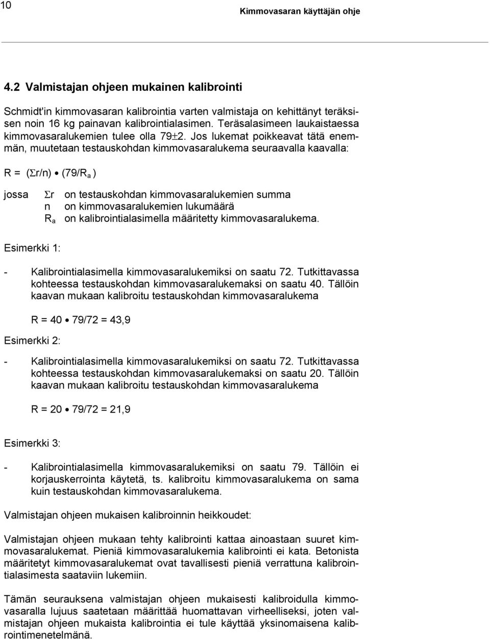 Jos lukemat poikkeavat tätä enemmän, muutetaan testauskohdan kimmovasaralukema seuraavalla kaavalla: R = (Σr/n) (79/R a ) jossa Σr on testauskohdan kimmovasaralukemien summa n on kimmovasaralukemien