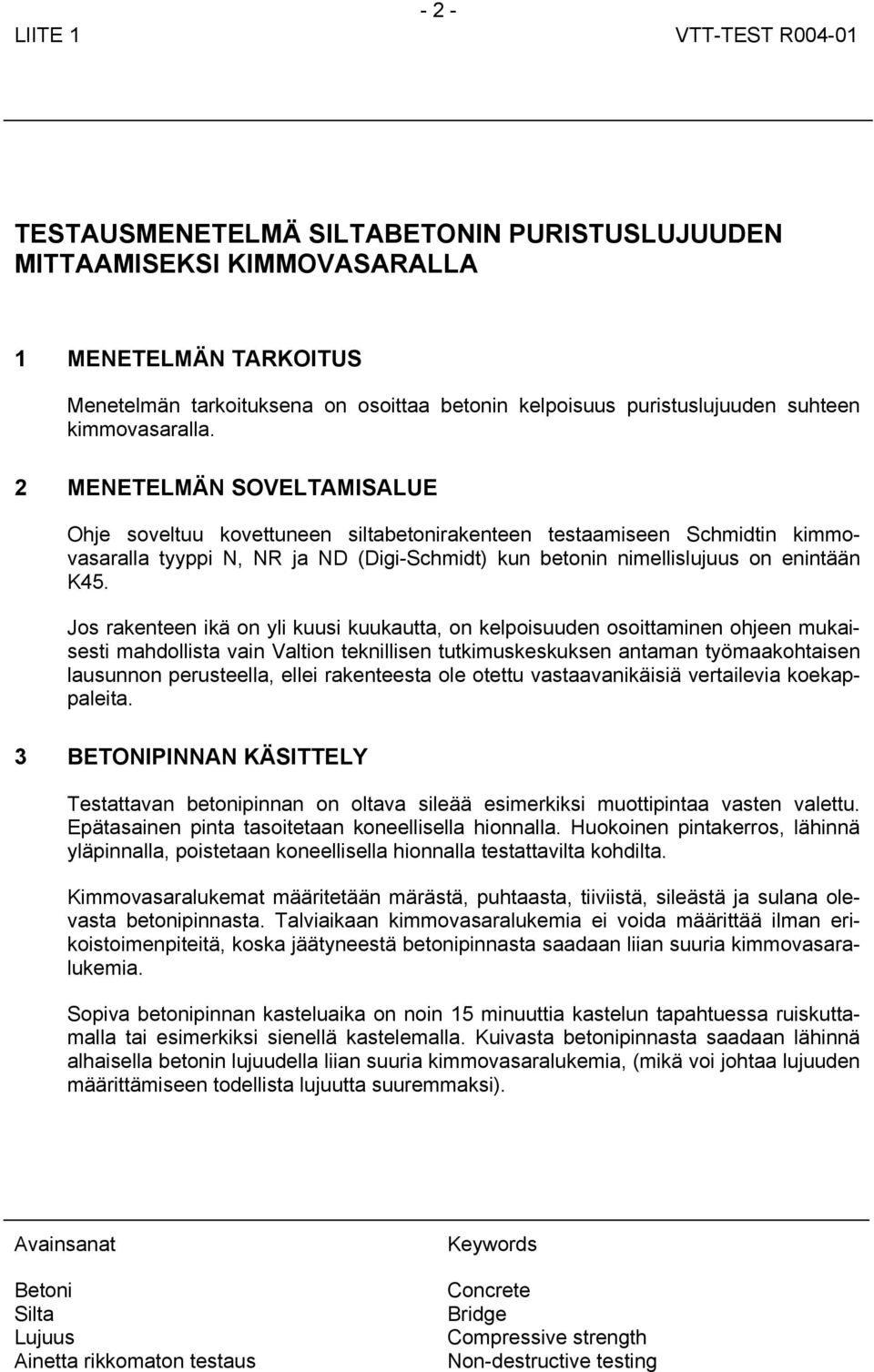 2 MENETELMÄN SOVELTAMISALUE Ohje soveltuu kovettuneen siltabetonirakenteen testaamiseen Schmidtin kimmovasaralla tyyppi N, NR ja ND (Digi-Schmidt) kun betonin nimellislujuus on enintään K45.