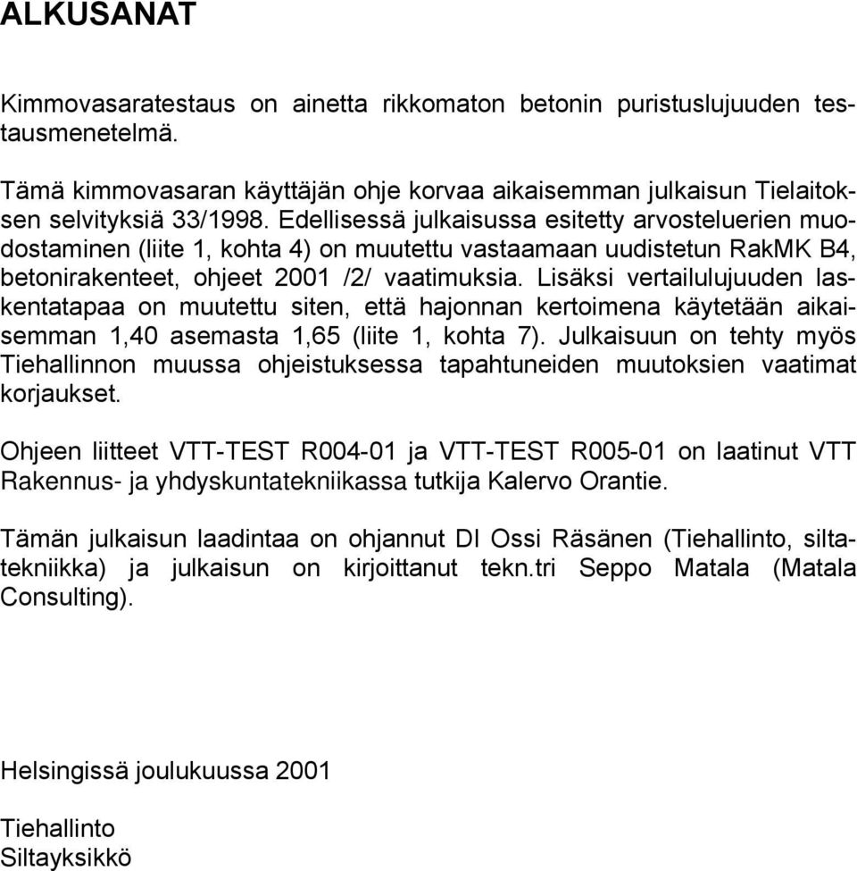 Lisäksi vertailulujuuden laskentatapaa on muutettu siten, että hajonnan kertoimena käytetään aikaisemman 1,40 asemasta 1,65 (liite 1, kohta 7).